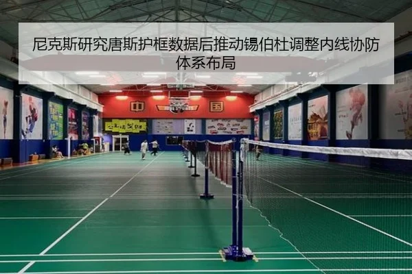 尼克斯研究唐斯护框数据后推动锡伯杜调整内线协防体系布局